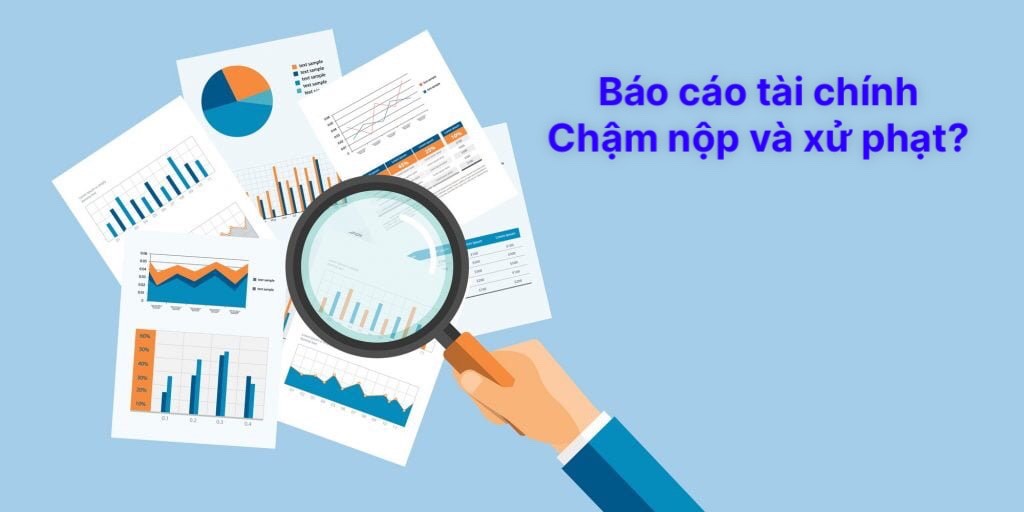 Phạt chậm nộp báo cáo tài chính và những rủi ro tiềm ẩn