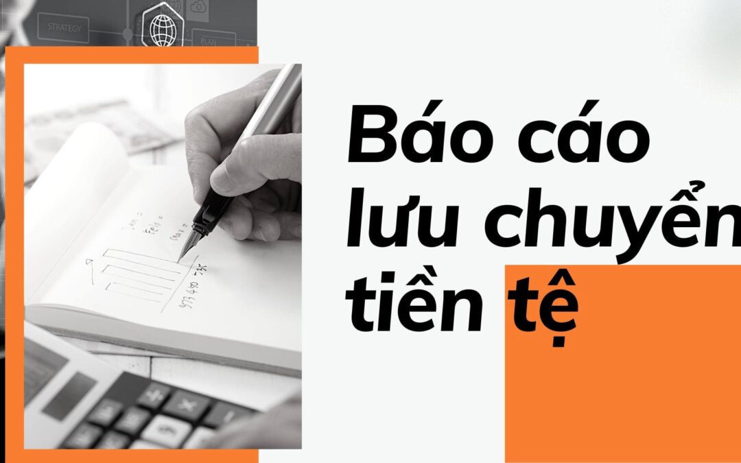 Báo cáo lưu chuyển tiền tệ: Thông tin, Phân loại, Phân tích và Phương pháp lập