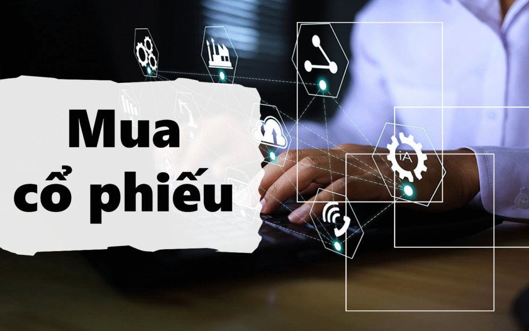 Cách Mua Cổ Phiếu: Hướng Dẫn, Điều Kiện, Chi Phí và Lưu Ý cho Người Mới