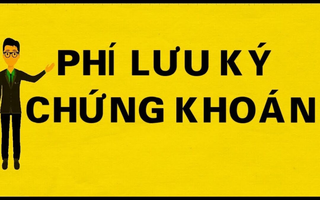 Phí Lưu Ký Chứng Khoán: Thông Tin, Cách Tính, Biểu Phí và Quy Định