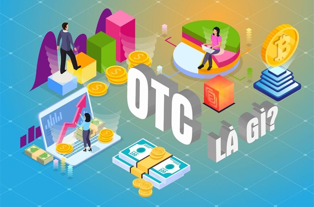 Thị trường OTC: Thông tin, Đặc điểm, Giao dịch và Rủi ro cần biết