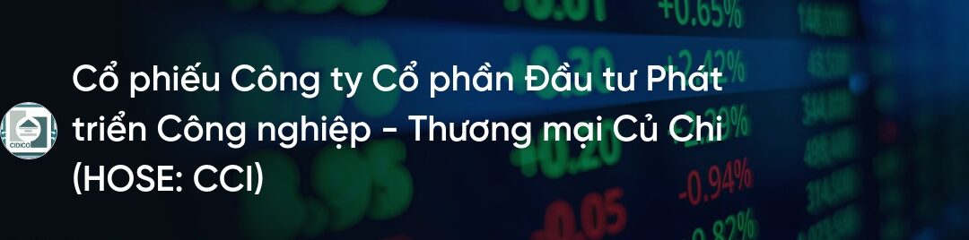 Cổ phiếu CCI: Thông tin niêm yết, Đặc điểm kinh doanh, Phân tích tài chính và Chiến lược đầu tư
