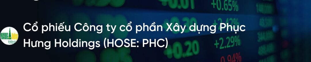 Cổ phiếu PHC: Thông tin, Đặc điểm, Hiệu quả kinh doanh và Chiến lược đầu tư