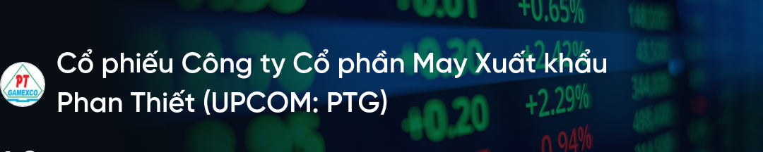 Cổ phiếu PTG: Thông tin, Đặc điểm, Cổ tức và Cách đầu tư hiệu quả