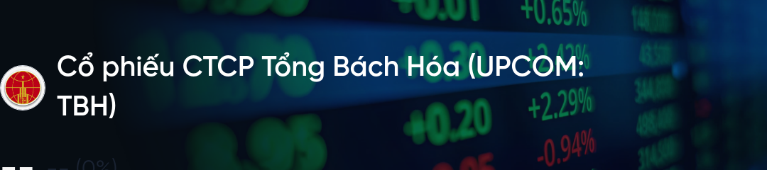 Cổ phiếu TBH: Thông tin, Đặc điểm, Đánh giá và Triển vọng đầu tư