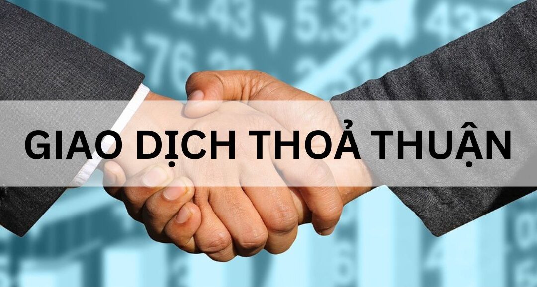 Thống kê giao dịch thỏa thuận: Định nghĩa, Quy định, Ý nghĩa và Cách phân tích thực chiến
