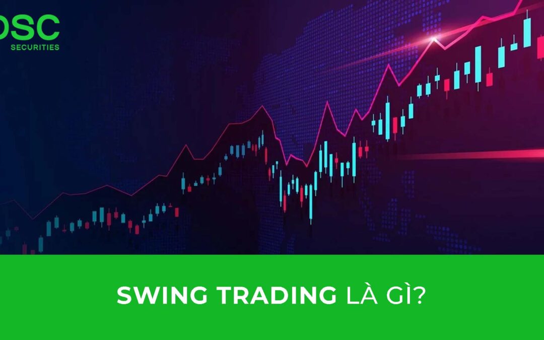 Swing trong chứng khoán: Khái niệm, Đặc điểm, Chiến lược và Cách tối ưu lợi nhuận