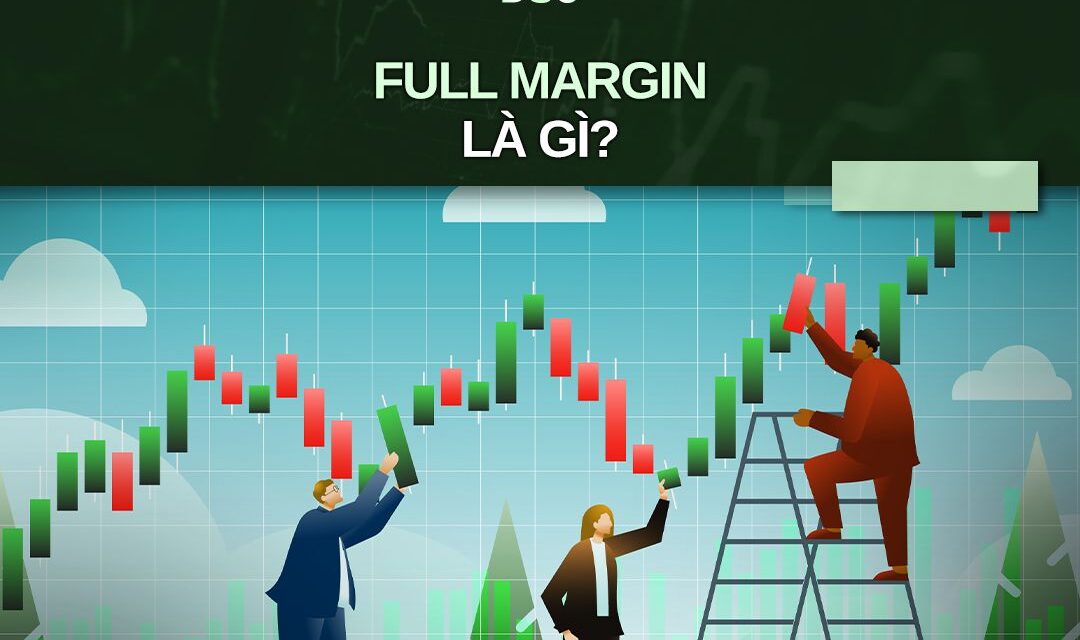 Full margin chứng khoán: Thông tin, Cơ chế, Rủi ro và Cách quản trị