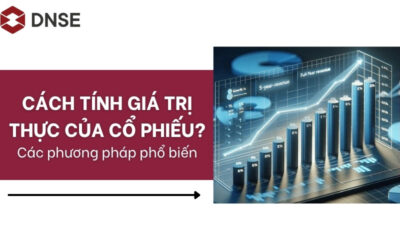 Làm sao để biết giá trị thực của cổ phiếu: Khái niệm, Phương pháp và Chiến lược tối ưu